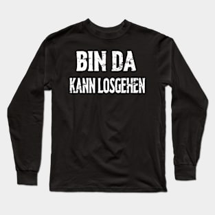 Bin Da Kann Losgehen Long Sleeve T-Shirt